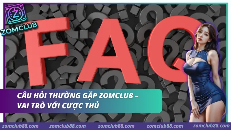 Câu hỏi thường gặp ZomClub về tài khoản giao dịch khuyến mãi kỹ thuật và bảo mật